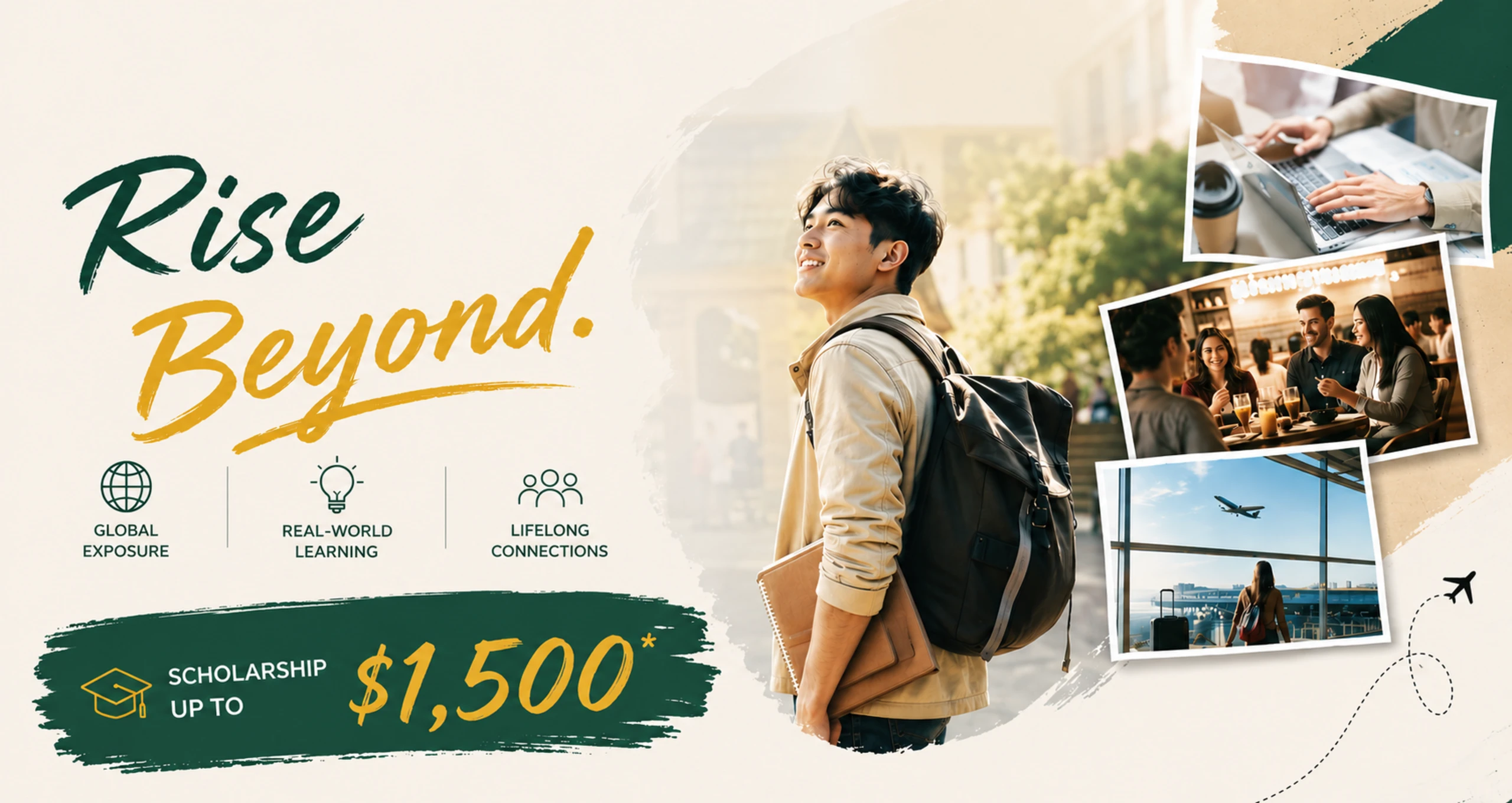 A student with a backpack looking up, beside photographs of study, dining and travel. Reads: Rise beyond. Global exposure, real-world learning, lifelong connections. Scholarship up to 1,500 dollars, terms apply.